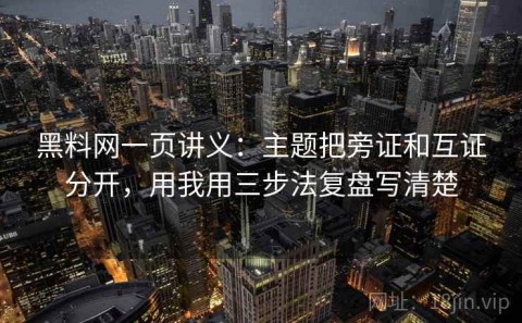 黑料网一页讲义：主题把旁证和互证分开，用我用三步法复盘写清楚