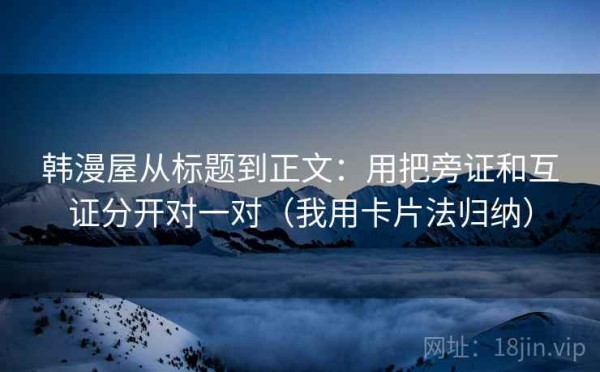 韩漫屋从标题到正文：用把旁证和互证分开对一对（我用卡片法归纳）